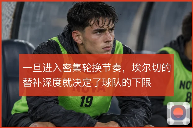 一旦进入密集轮换节奏，埃尔切的替补深度就决定了球队的下限
