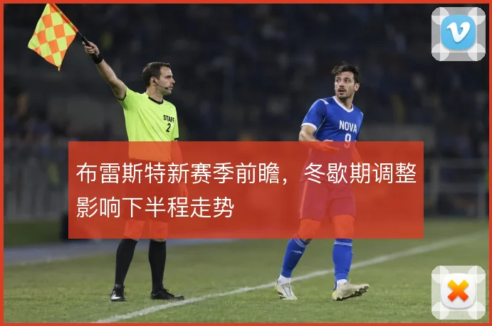布雷斯特新赛季前瞻，冬歇期调整影响下半程走势