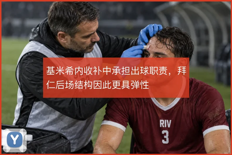 基米希内收补中承担出球职责，拜仁后场结构因此更具弹性