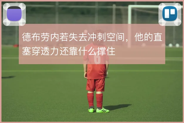 德布劳内若失去冲刺空间,他的直塞穿透力还靠什么撑住