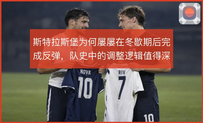 斯特拉斯堡为何屡屡在冬歇期后完成反弹,队史中的调整逻辑值得深挖