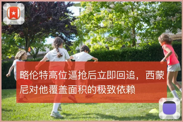 略伦特高位逼抢后立即回追，西蒙尼对他覆盖面积的极致依赖