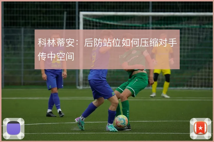 科林蒂安：后防站位如何压缩对手传中空间
