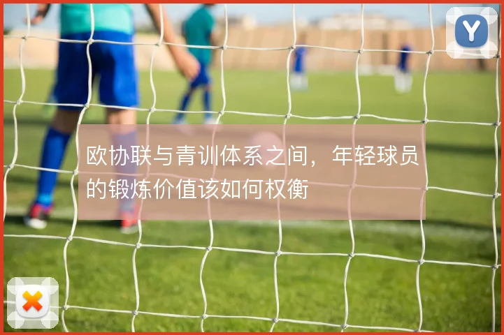 欧协联与青训体系之间，年轻球员的锻炼价值该如何权衡