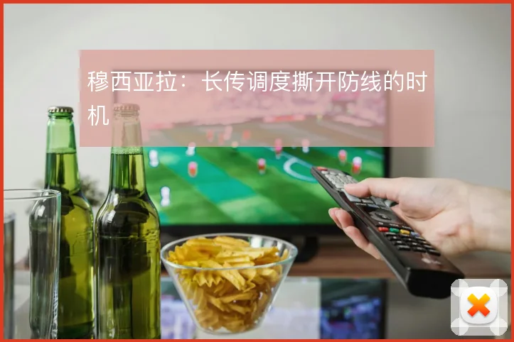 穆西亚拉：长传调度撕开防线的时机
