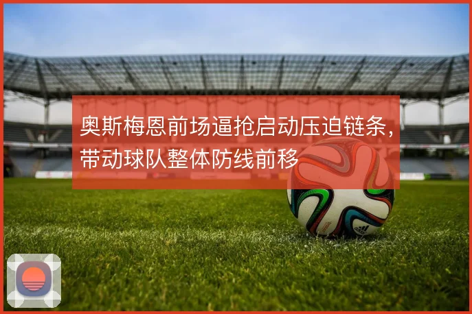 奥斯梅恩前场逼抢启动压迫链条，带动球队整体防线前移